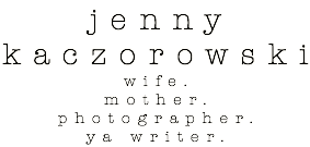 jenny kaczorowski wife. mother. photographer. ya writer.